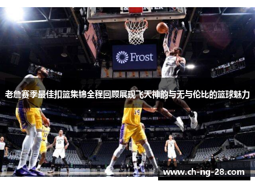 老詹赛季最佳扣篮集锦全程回顾展现飞天神韵与无与伦比的篮球魅力