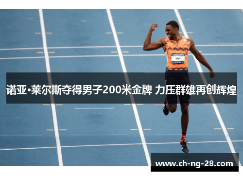 诺亚·莱尔斯夺得男子200米金牌 力压群雄再创辉煌