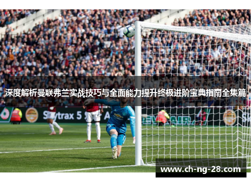 深度解析曼联弗兰实战技巧与全面能力提升终极进阶宝典指南全集篇