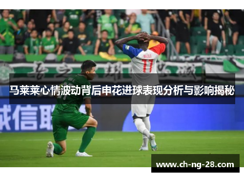 马莱莱心情波动背后申花进球表现分析与影响揭秘
