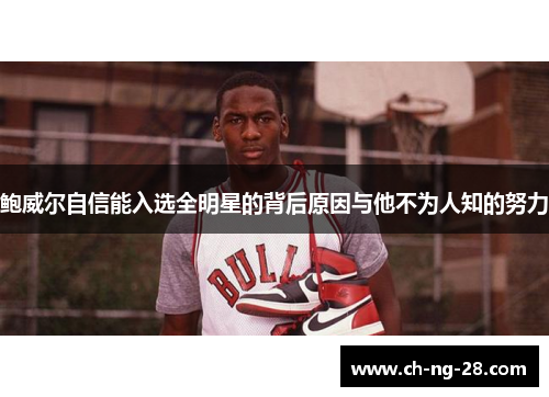 鲍威尔自信能入选全明星的背后原因与他不为人知的努力