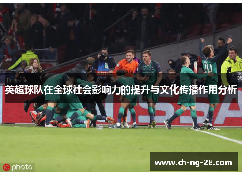 英超球队在全球社会影响力的提升与文化传播作用分析