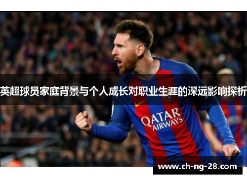英超球员家庭背景与个人成长对职业生涯的深远影响探析