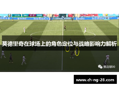 莫德里奇在球场上的角色定位与战略影响力解析