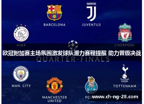 欧冠附加赛主场氛围激发球队潜力赛程提醒 助力晋级决战