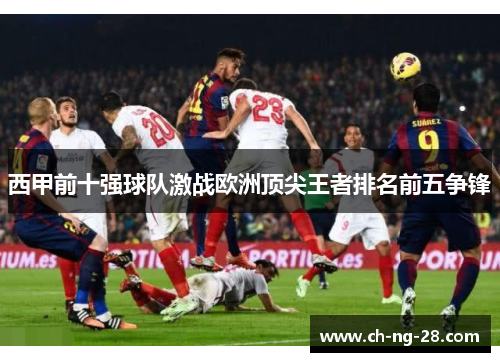 西甲前十强球队激战欧洲顶尖王者排名前五争锋