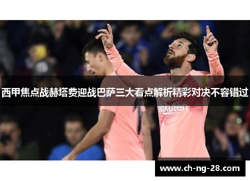 西甲焦点战赫塔费迎战巴萨三大看点解析精彩对决不容错过 西甲焦点战赫塔费迎战巴萨三大看点解析精彩对决不容错过