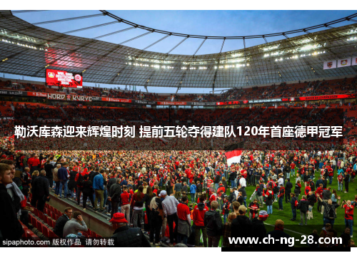 勒沃库森迎来辉煌时刻 提前五轮夺得建队120年首座德甲冠军