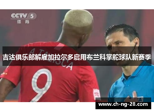 吉达俱乐部解雇加拉尔多启用布兰科掌舵球队新赛季