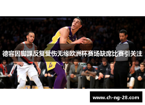 德容因脚踝反复受伤无缘欧洲杯赛场缺席比赛引关注