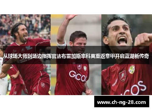 从球场大师到场边指挥官法布雷加斯率科莫重返意甲开启蓝湖新传奇