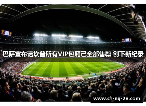 巴萨宣布诺坎普所有VIP包厢已全部售罄 创下新纪录